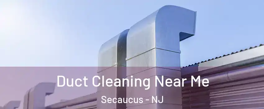 Duct Cleaning Near Me Secaucus - NJ
